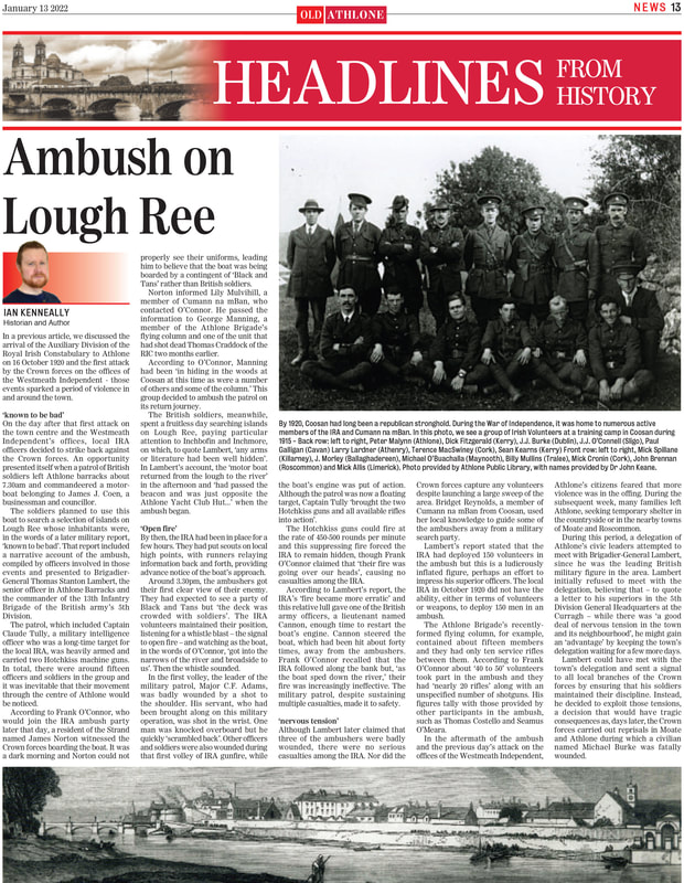 On the day after that first attack on
the town centre and the Westmeath
Independent’s offices, local IRA
officers decided to strike back against
the Crown forces. An opportunity
presented itself when a patrol of British
soldiers left Athlone barracks about
7.30am and commandeered a motor-
boat belonging to James J. Coen, a
businessman and councillor.